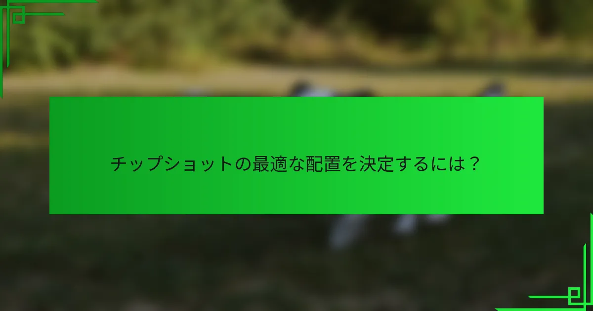 チップショットの最適な配置を決定するには？