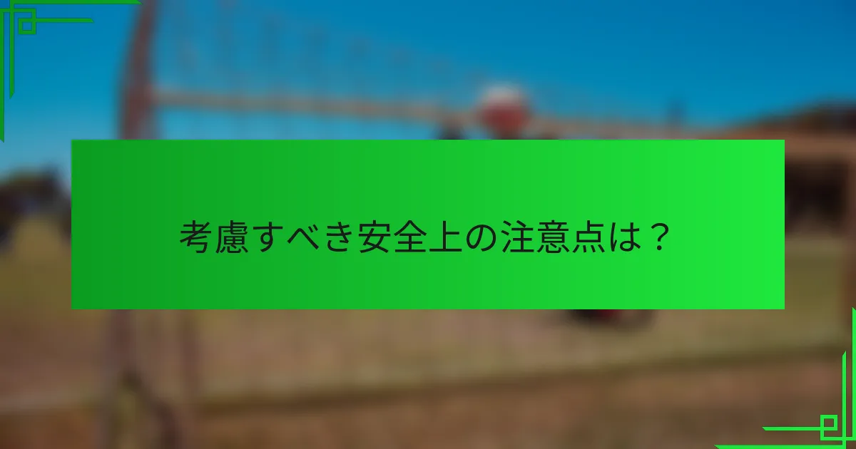 考慮すべき安全上の注意点は？