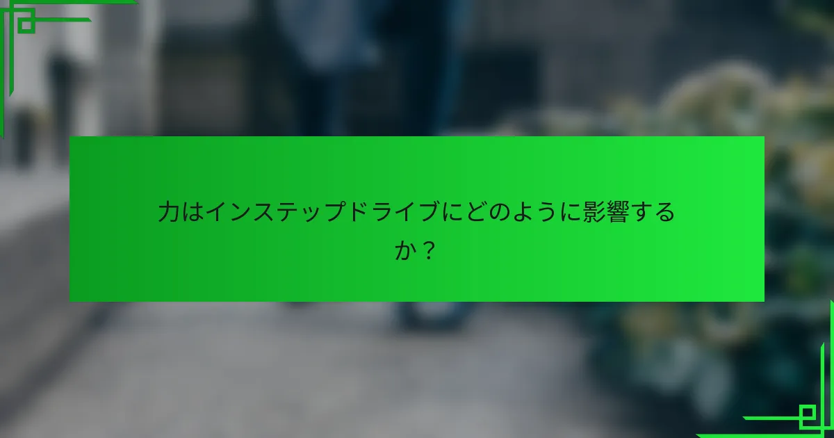 力はインステップドライブにどのように影響するか？