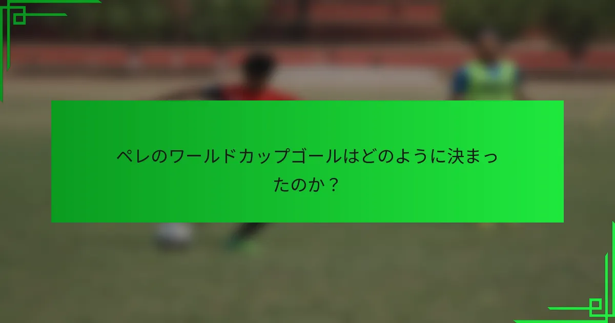 ペレのワールドカップゴールはどのように決まったのか？