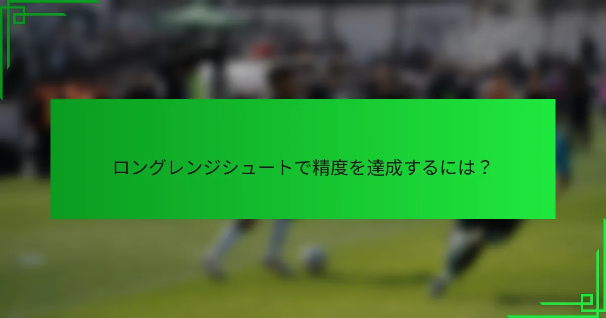 ロングレンジシュートで精度を達成するには？