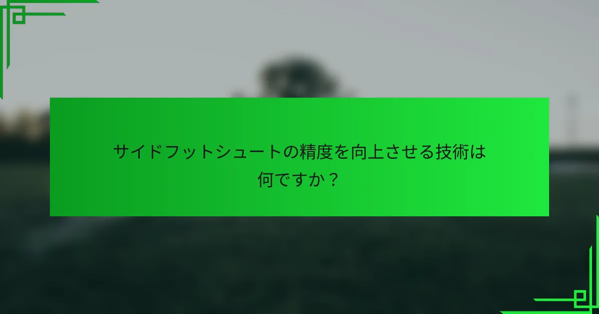 サイドフットシュートの精度を向上させる技術は何ですか？