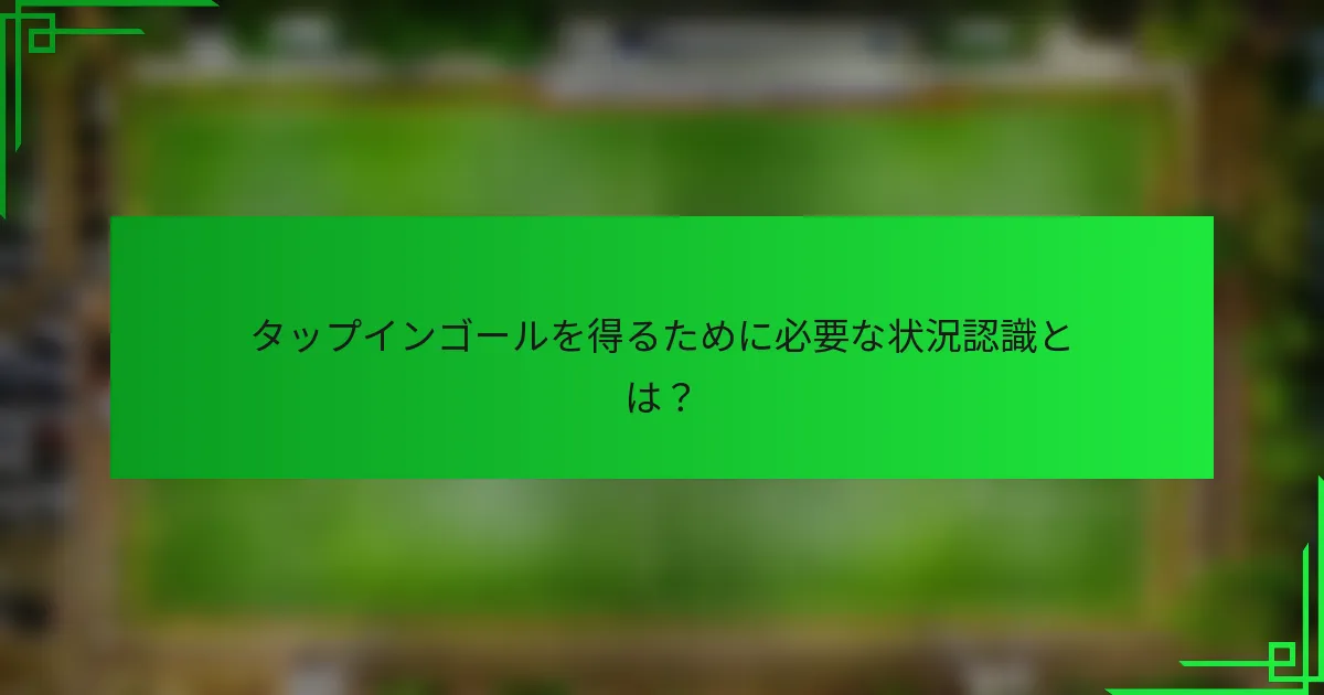 タップインゴールを得るために必要な状況認識とは？