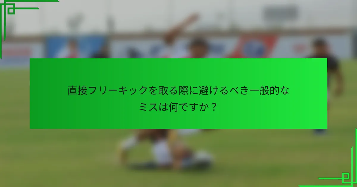 直接フリーキックを取る際に避けるべき一般的なミスは何ですか？